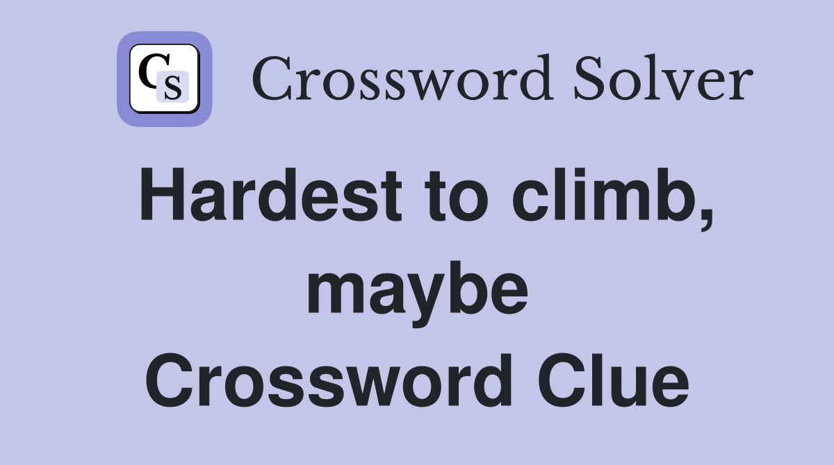 Hardest to climb, maybe Crossword Clue