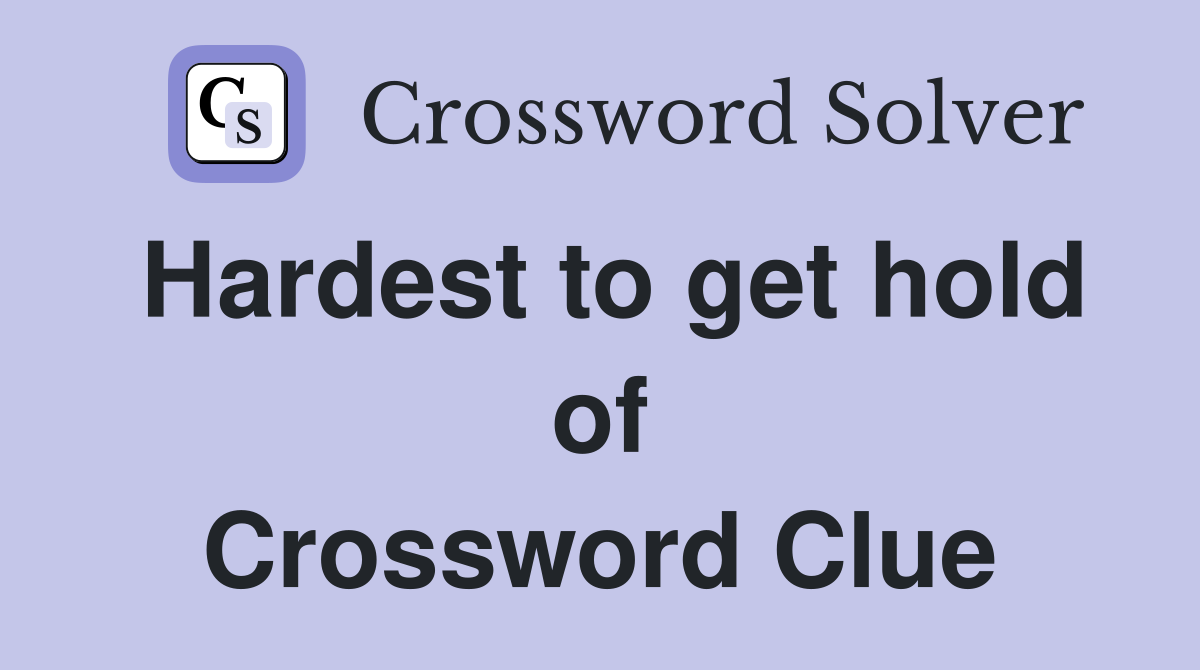 Hardest to get hold of Crossword Clue