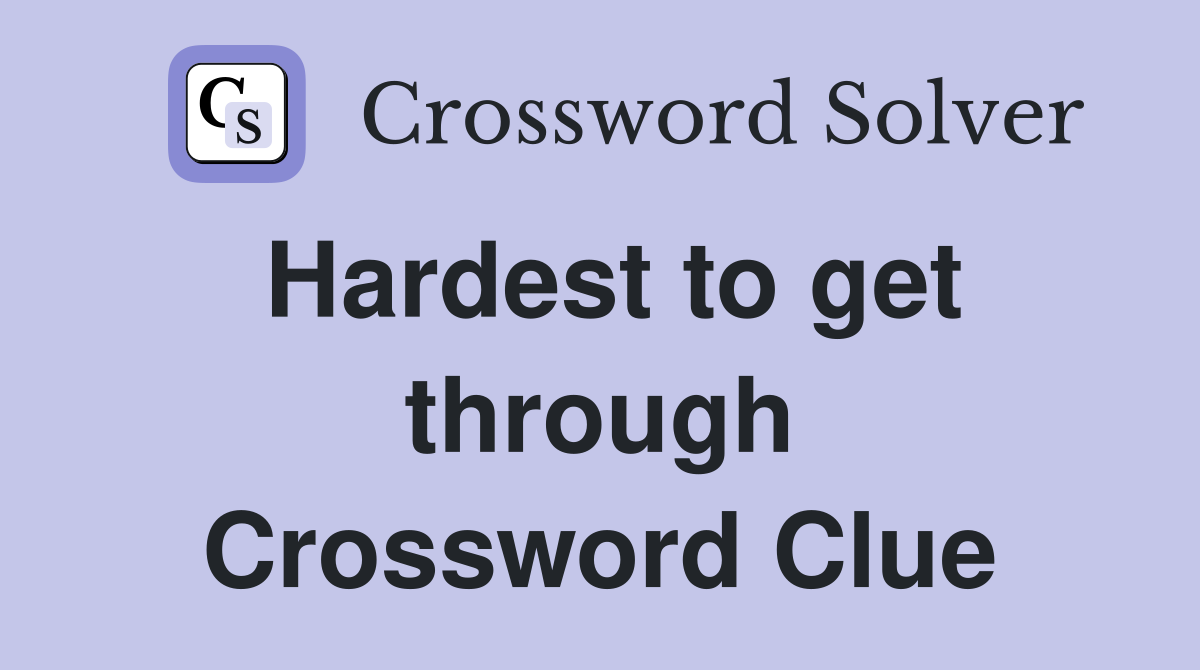 Hardest to get through Crossword Clue