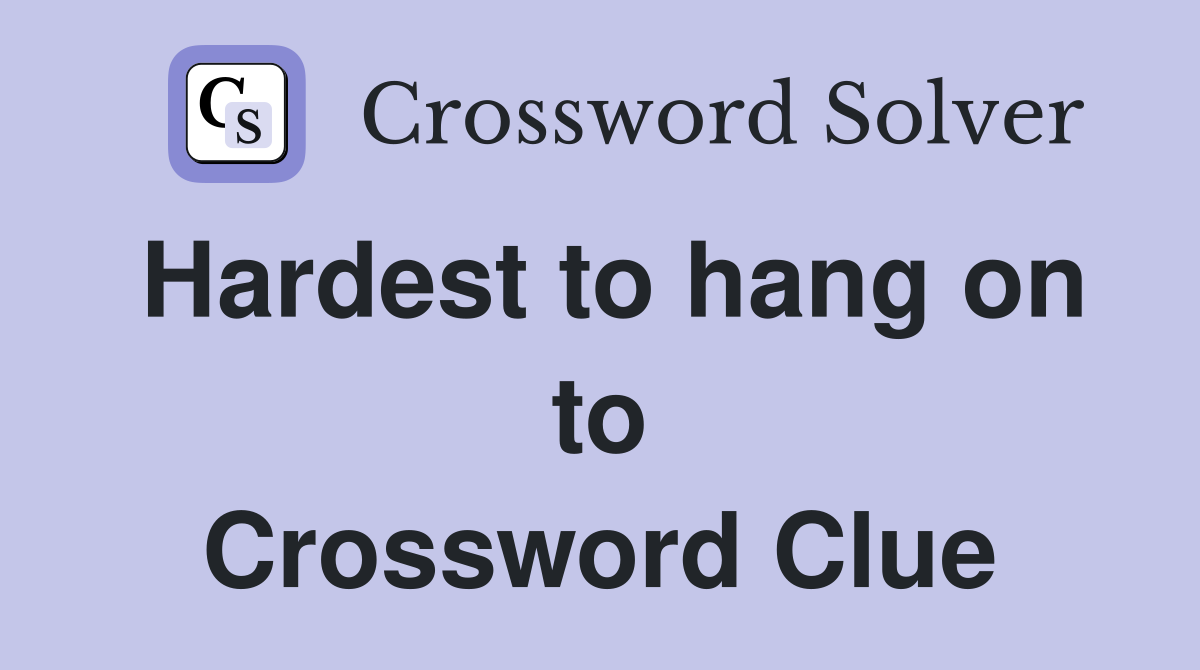 Hardest to hang on to Crossword Clue