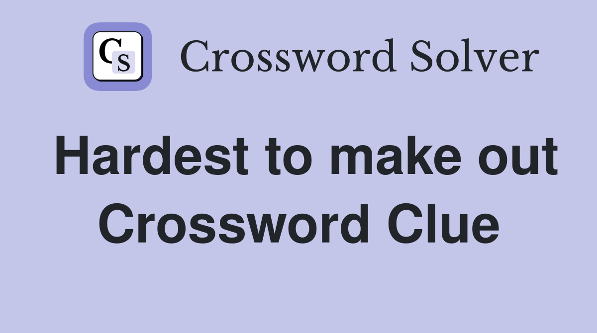 Hardest to make out Crossword Clue