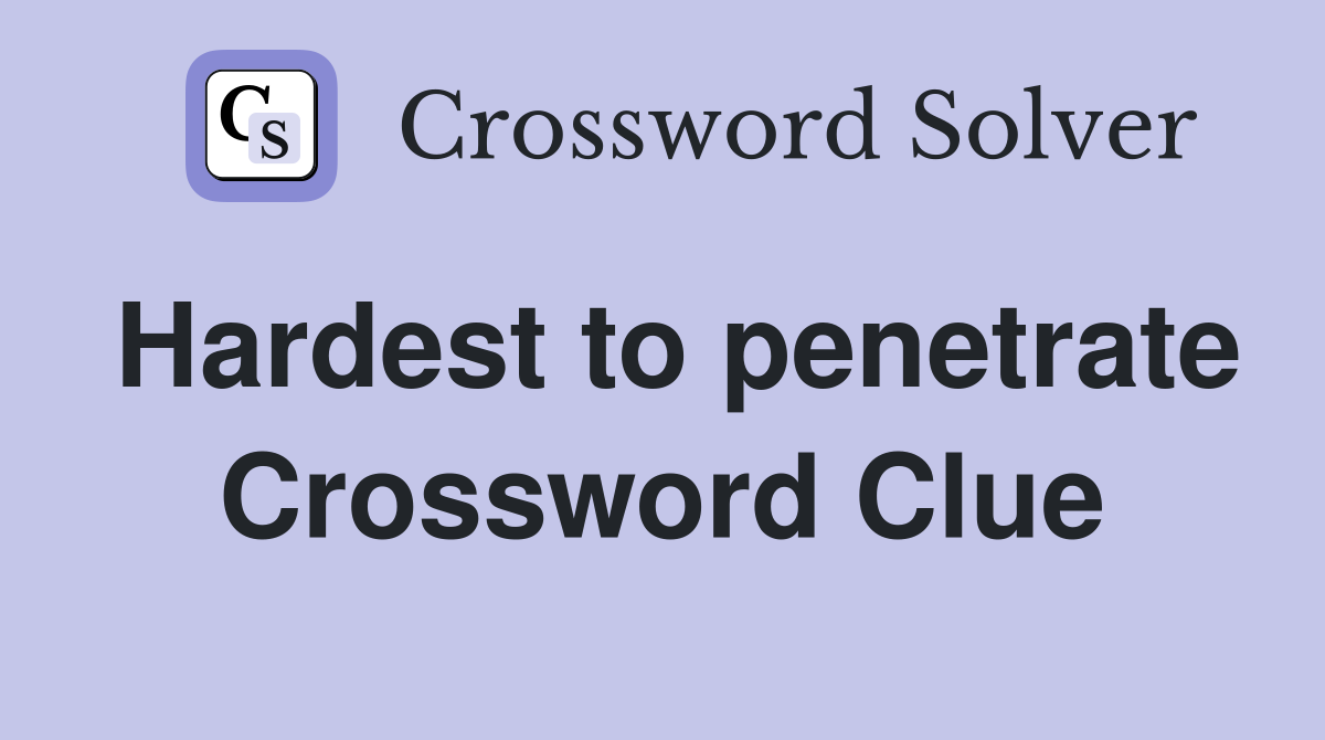 Hardest to penetrate Crossword Clue