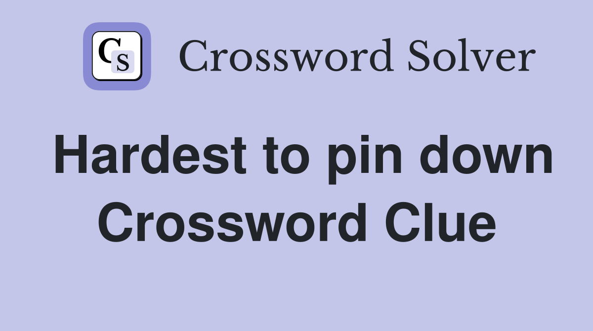 Hardest to pin down Crossword Clue