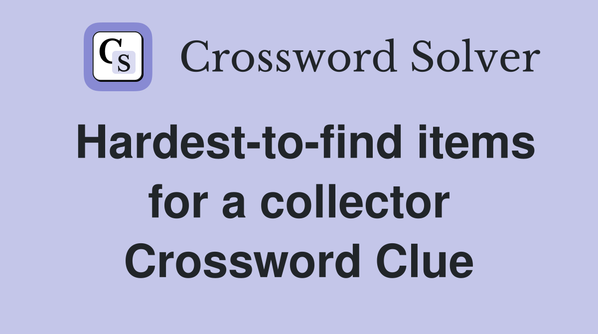 Hardest-to-find items for a collector Crossword Clue