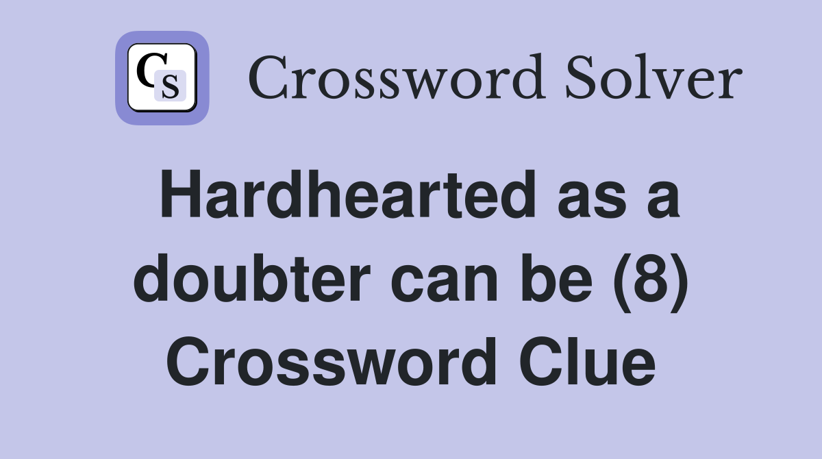 Hardhearted as a doubter can be (8) Crossword Clue