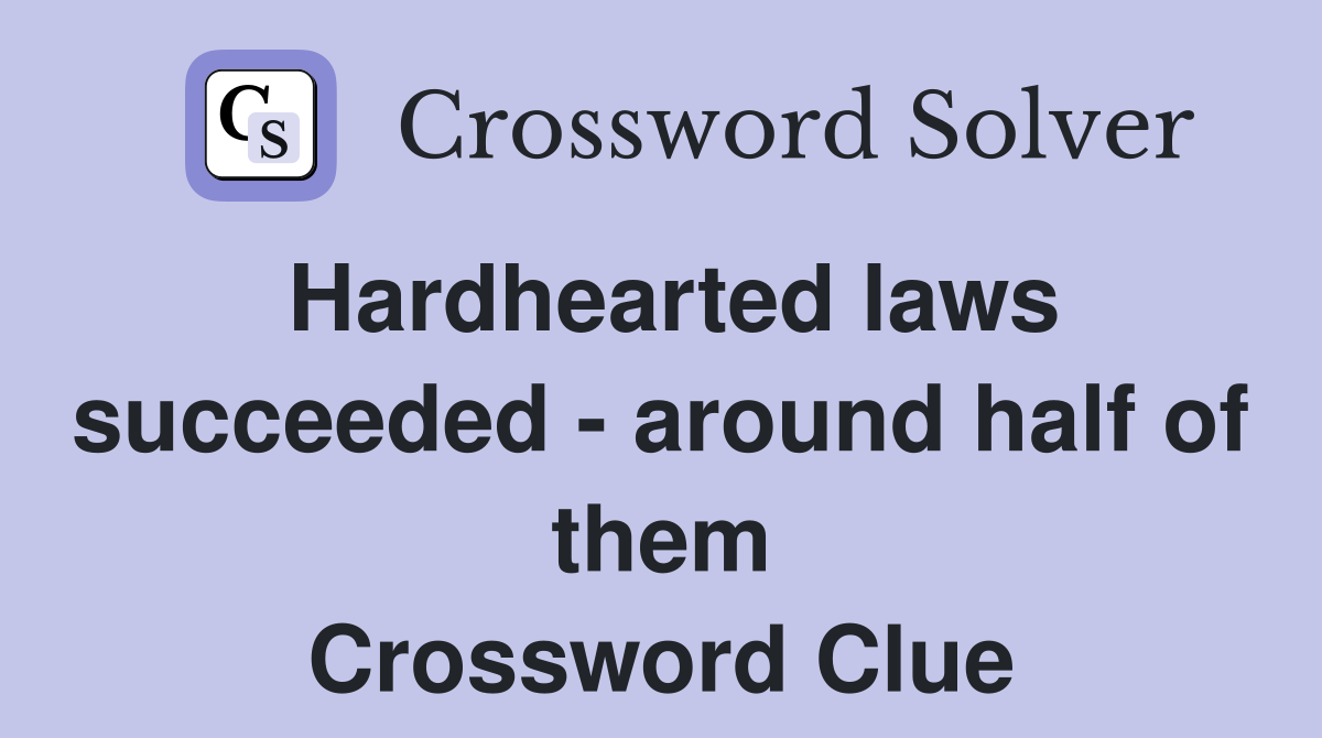 Hardhearted laws succeeded - around half of them Crossword Clue
