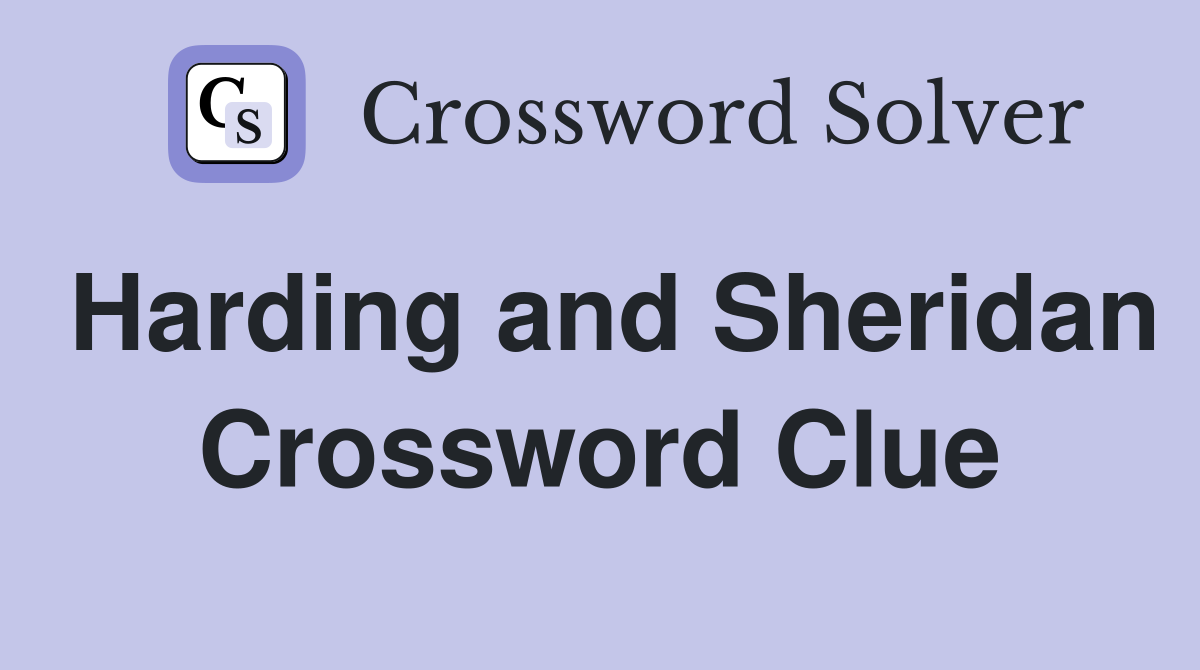 Harding and Sheridan Crossword Clue