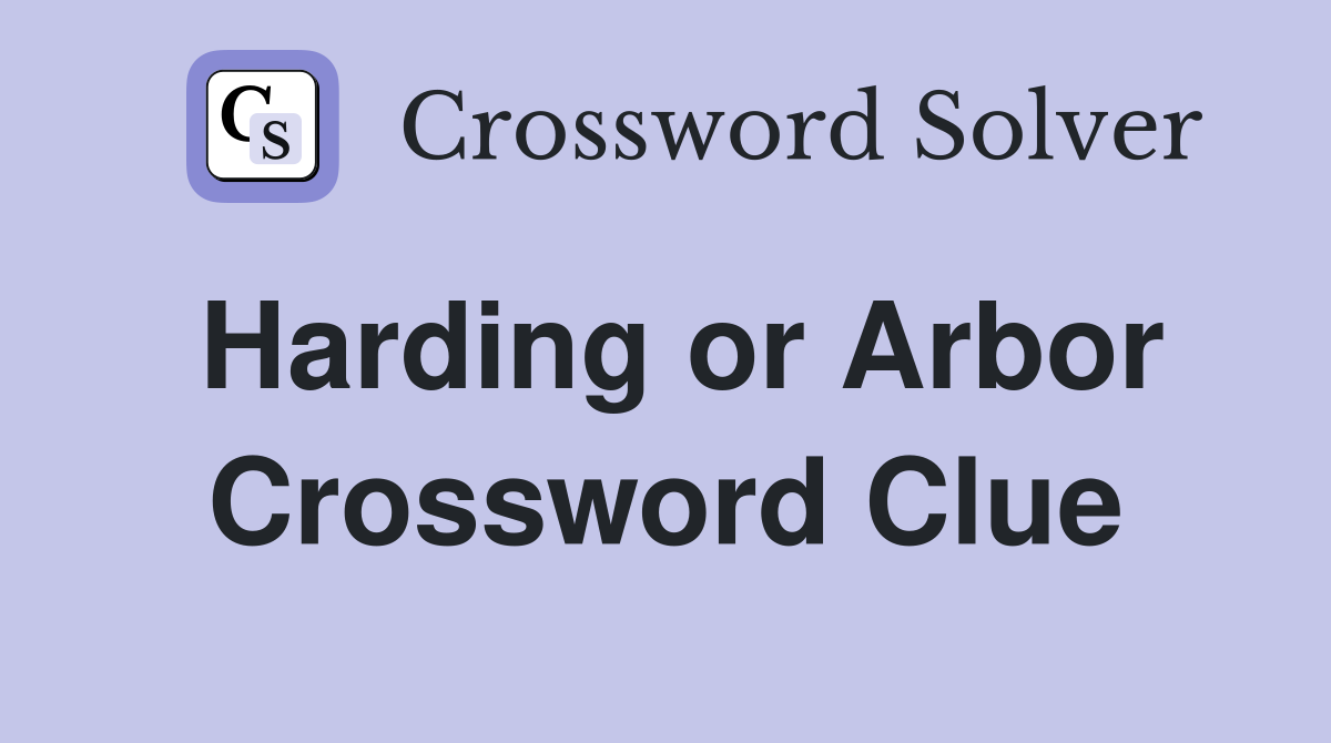Harding or Arbor Crossword Clue