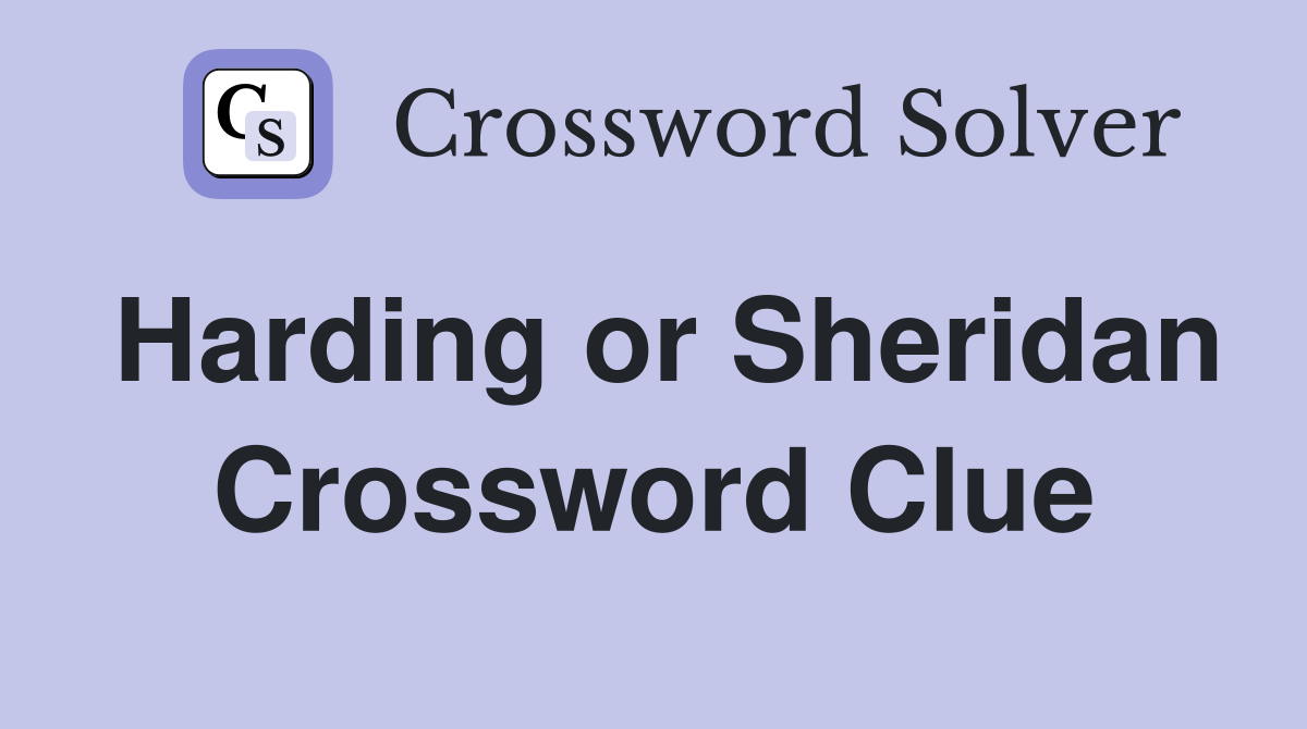 Harding or Sheridan Crossword Clue