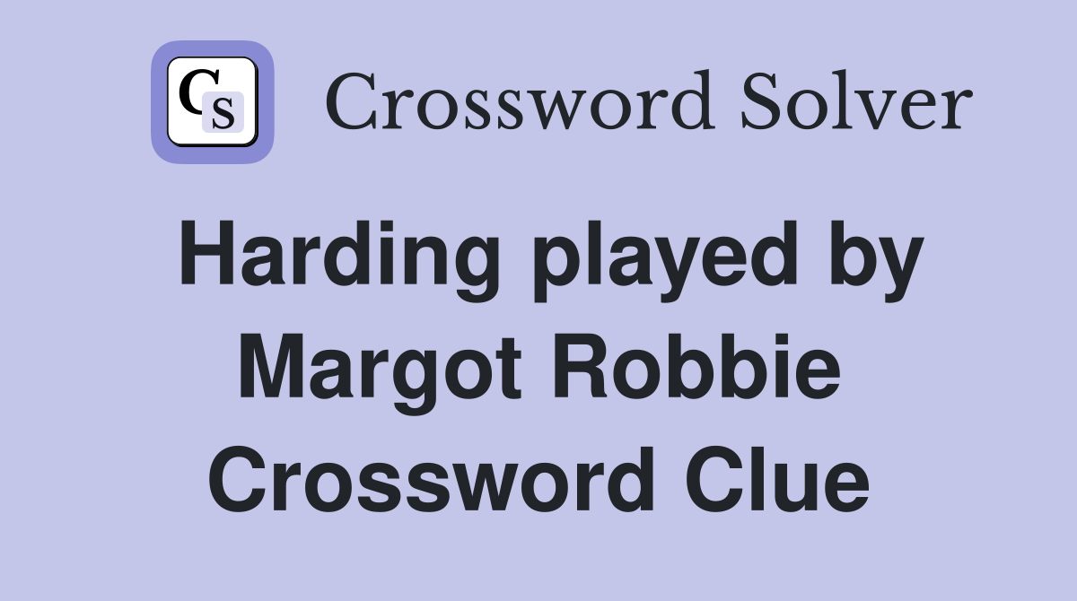 Harding played by Margot Robbie Crossword Clue