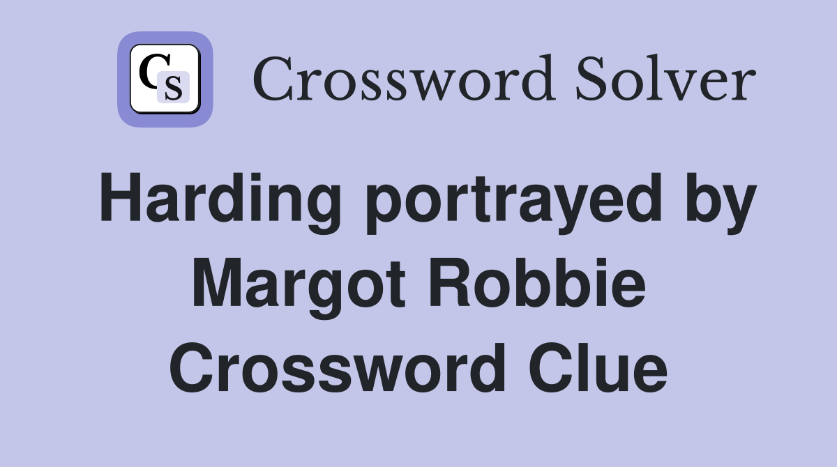 Harding portrayed by Margot Robbie Crossword Clue