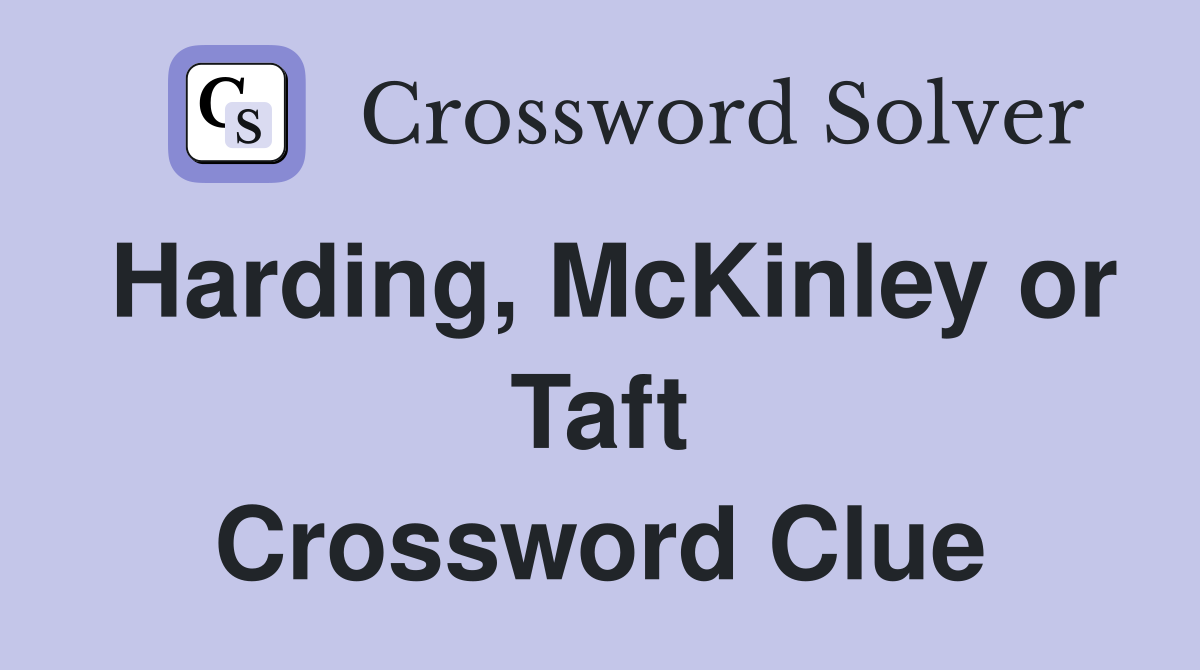Harding, McKinley or Taft Crossword Clue