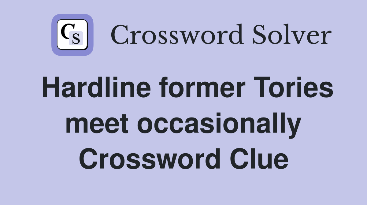 Hardline former Tories meet occasionally Crossword Clue
