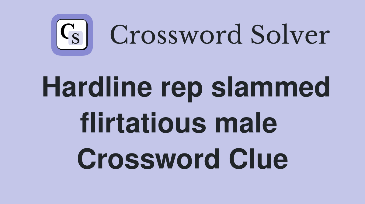 Hardline rep slammed flirtatious male  Crossword Clue