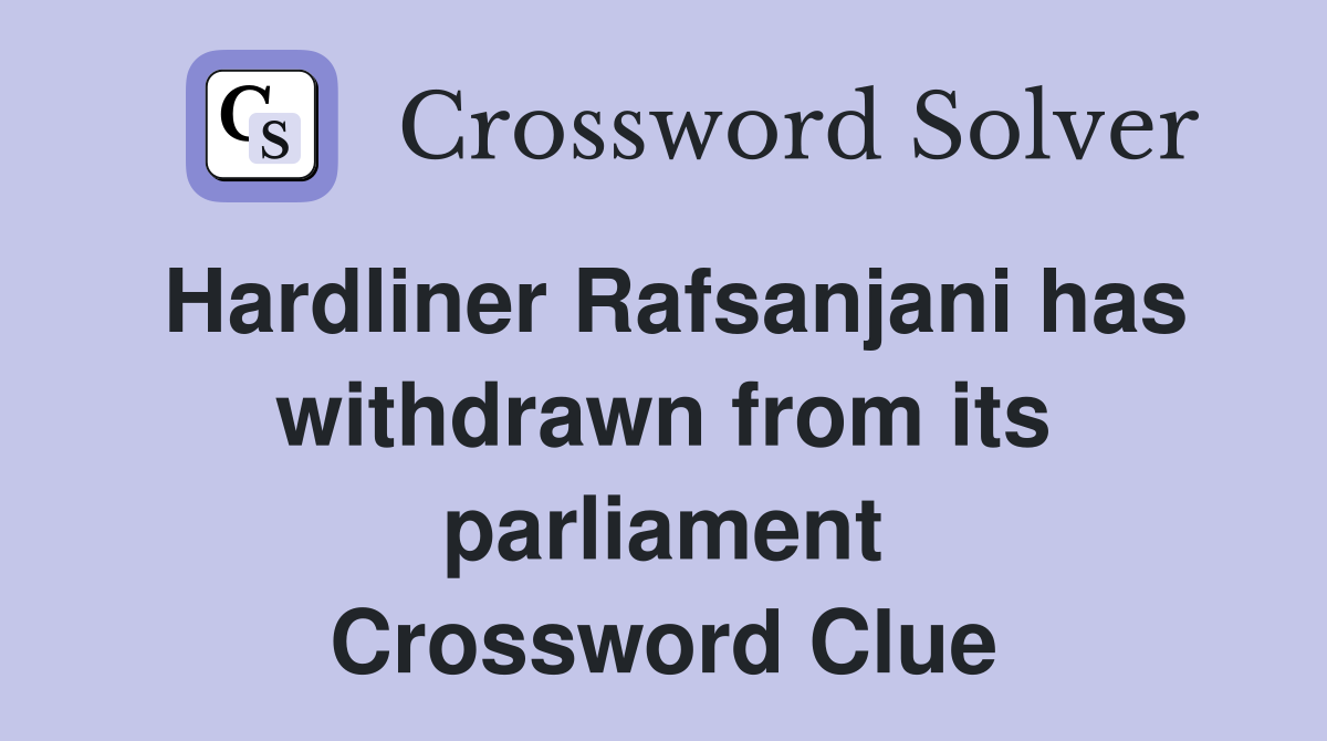 Hardliner Rafsanjani has withdrawn from its parliament Crossword Clue
