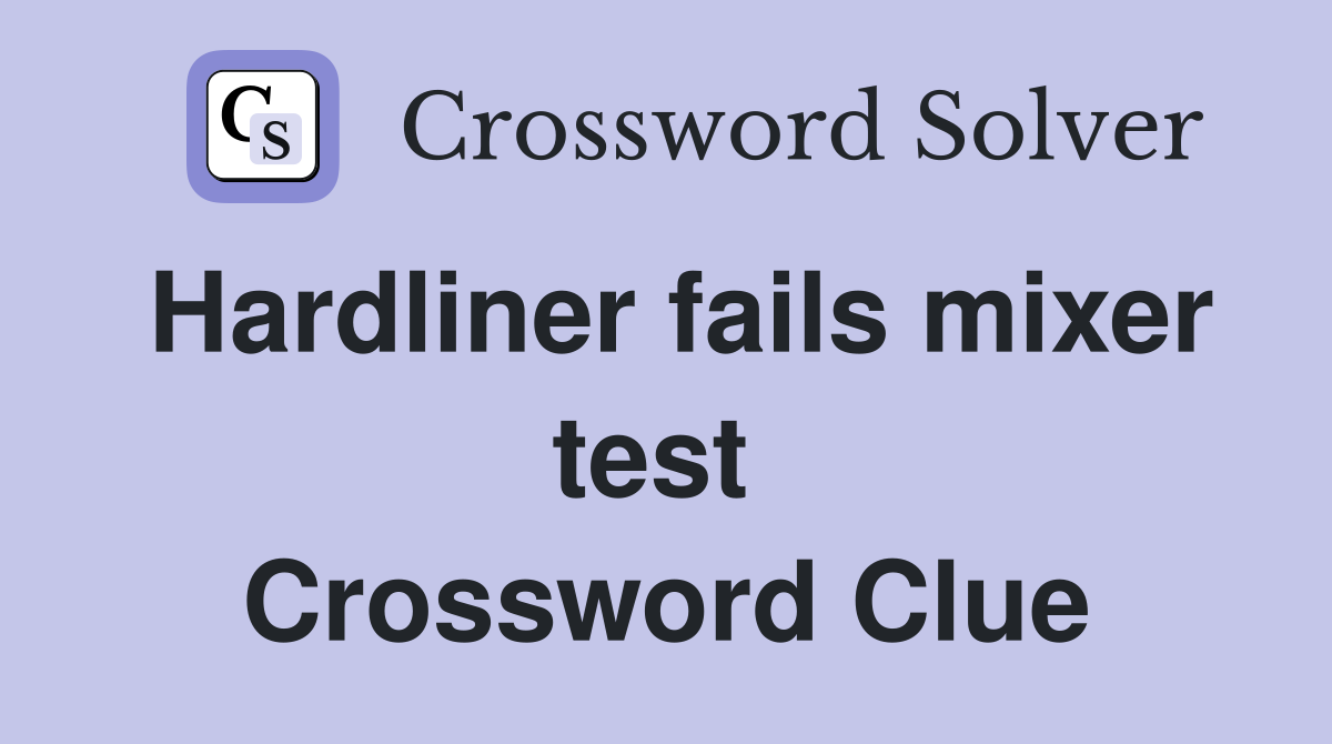 Hardliner fails mixer test  Crossword Clue