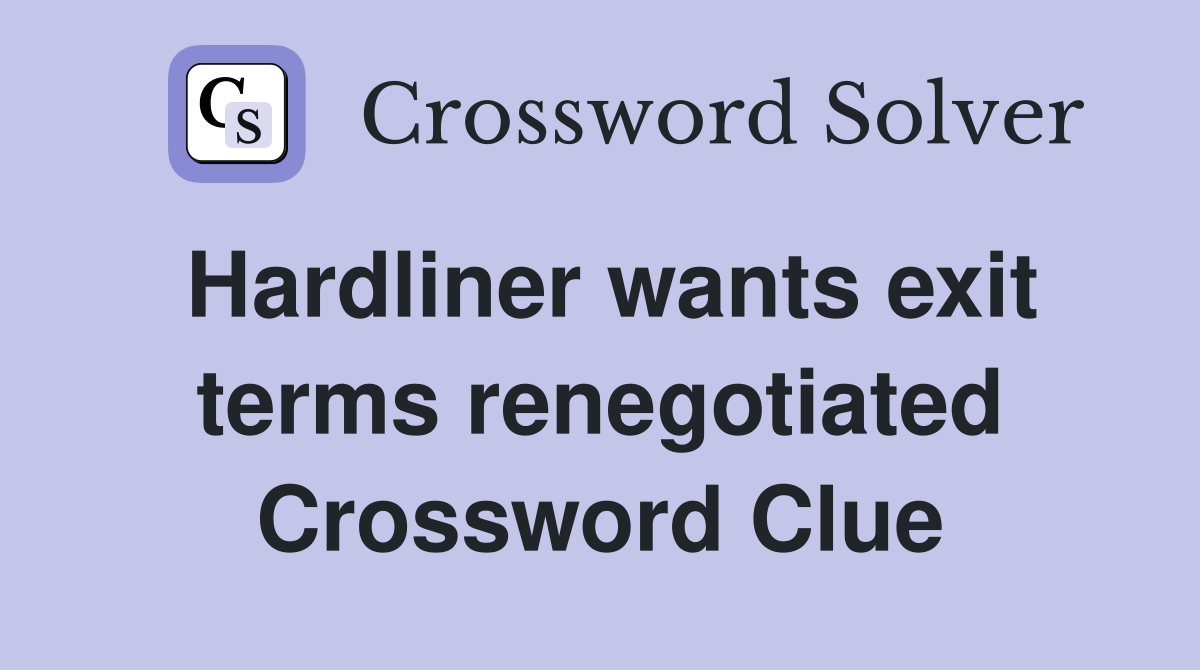 Hardliner wants exit terms renegotiated Crossword Clue