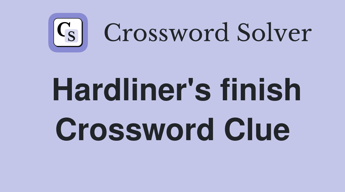 Hardliner's finish Crossword Clue