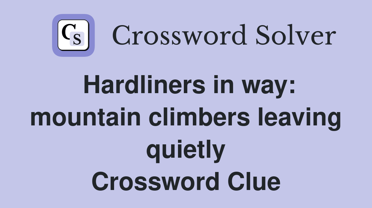 Hardliners in way: mountain climbers leaving quietly Crossword Clue
