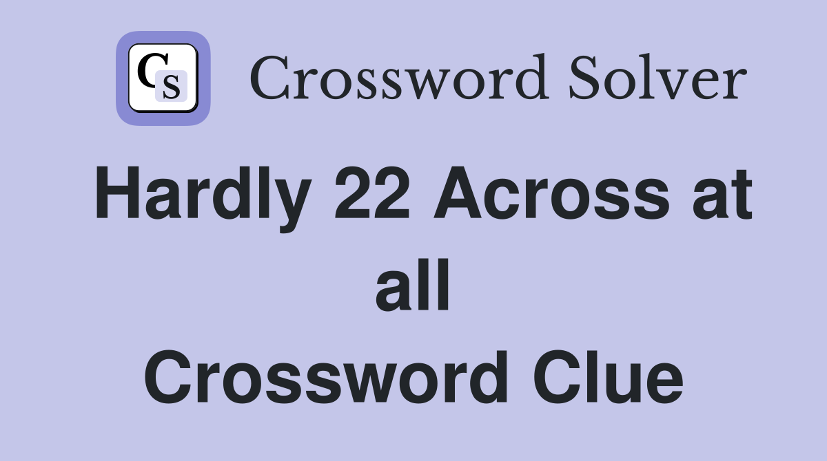 Hardly 22 Across at all Crossword Clue