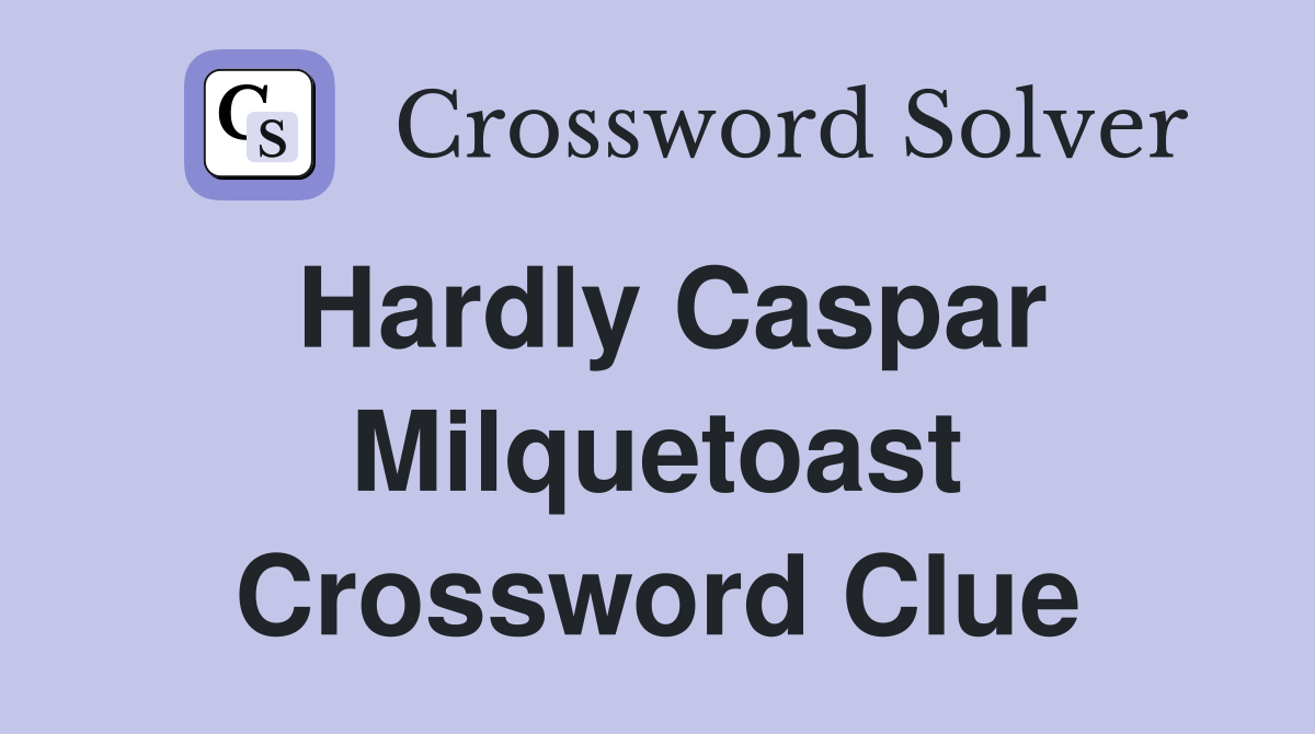 Hardly Caspar Milquetoast Crossword Clue