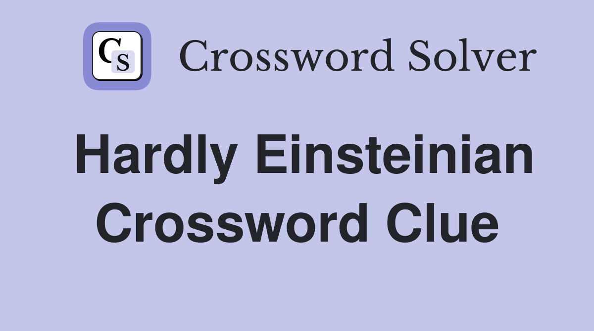 Hardly Einsteinian Crossword Clue