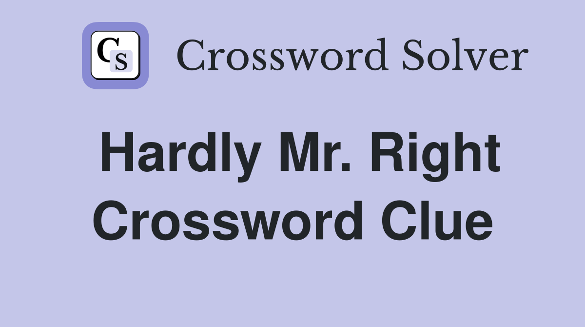 Hardly Mr. Right Crossword Clue