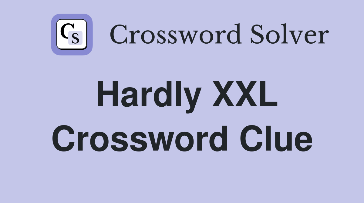 Hardly XXL Crossword Clue