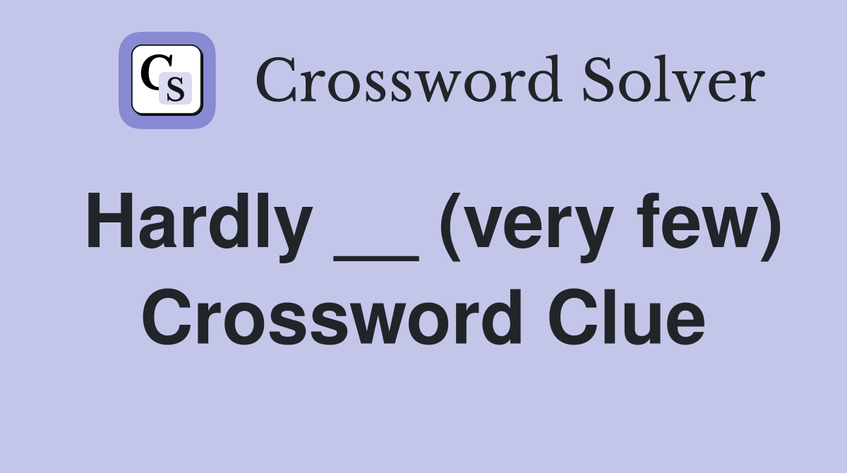 Hardly __ (very few) Crossword Clue
