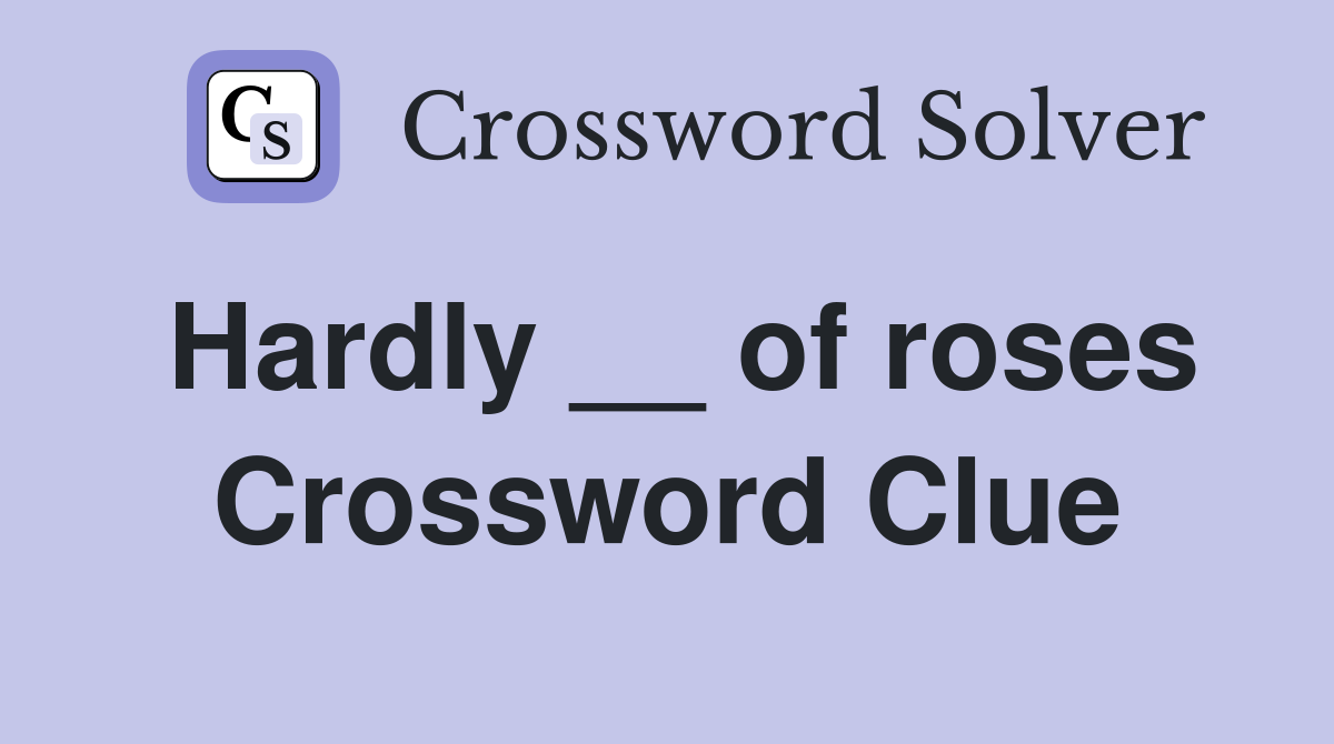 Hardly __ of roses Crossword Clue
