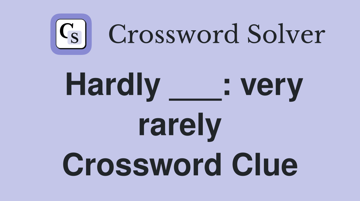 Hardly ___: very rarely Crossword Clue