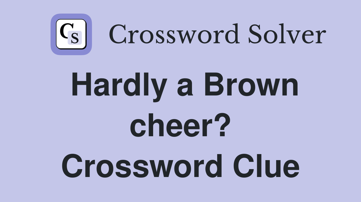 Hardly a Brown cheer? Crossword Clue