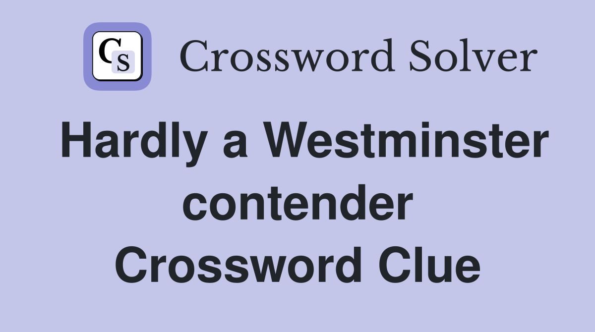 Hardly a Westminster contender Crossword Clue