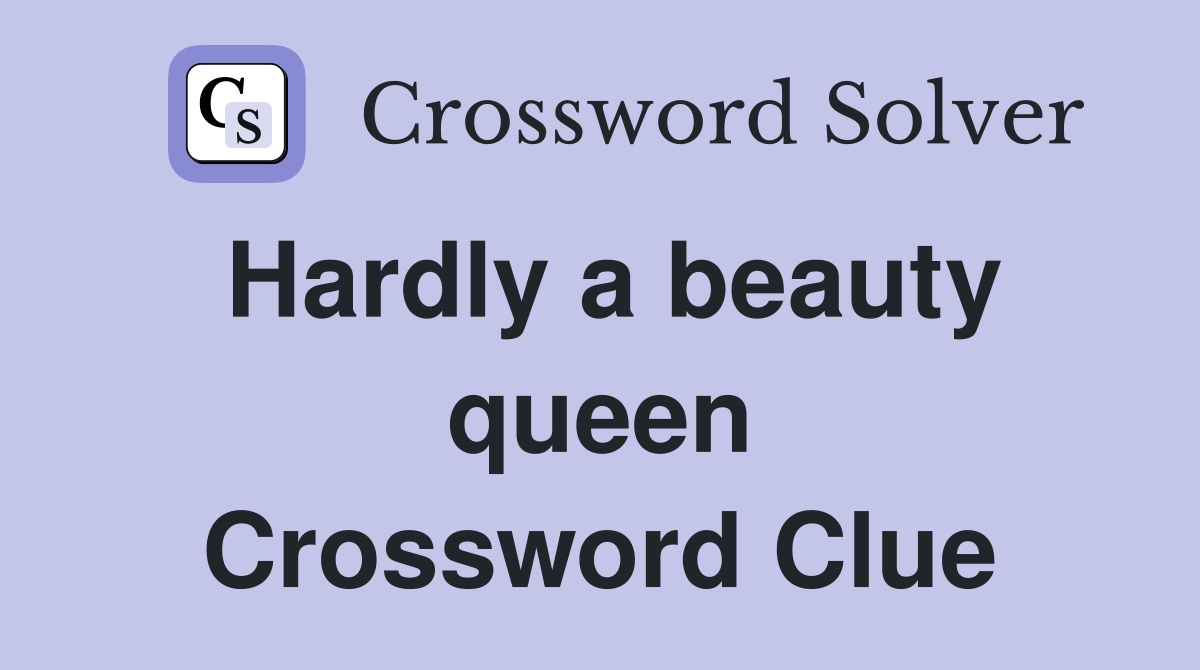 Hardly a beauty queen Crossword Clue