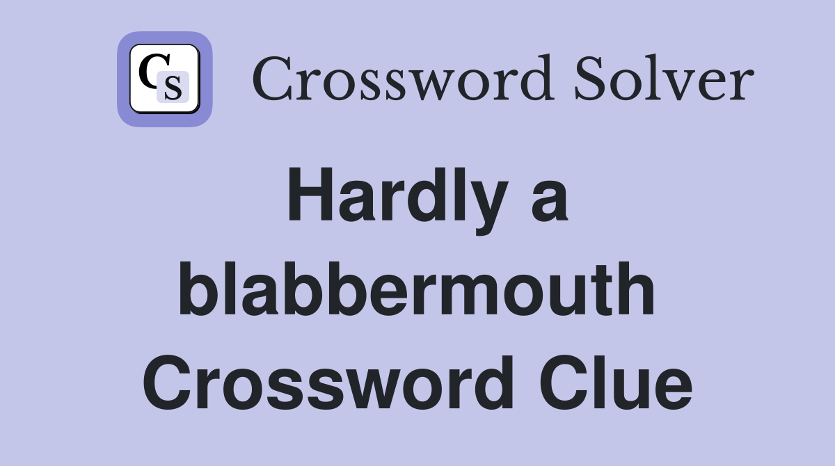 Hardly a blabbermouth Crossword Clue