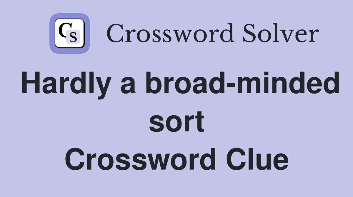 Hardly a broad-minded sort Crossword Clue
