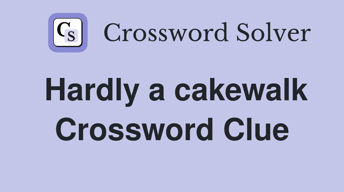 Hardly a cakewalk Crossword Clue