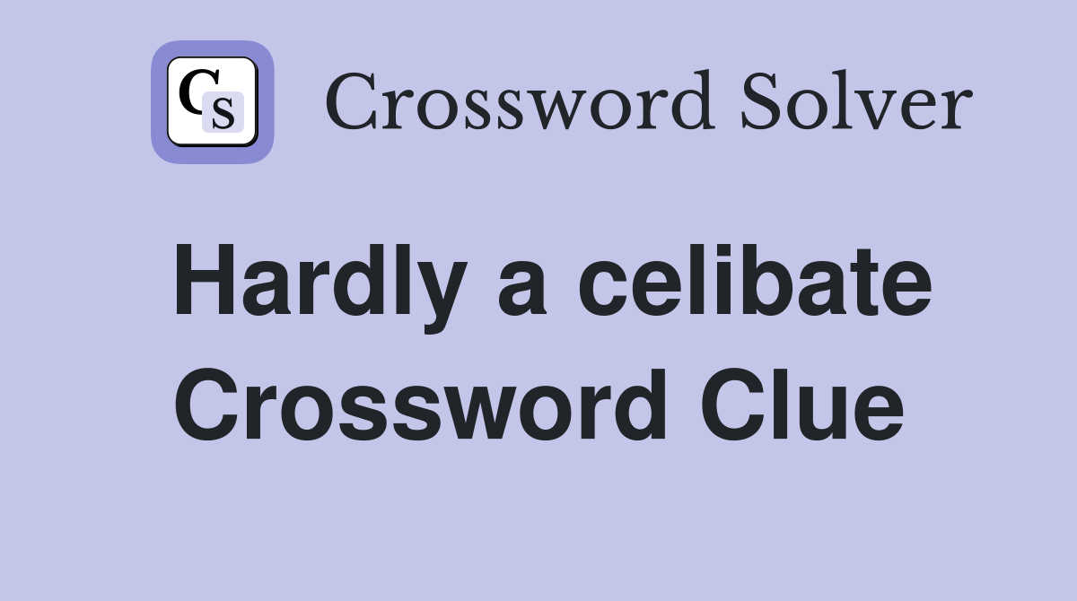 Hardly a celibate Crossword Clue