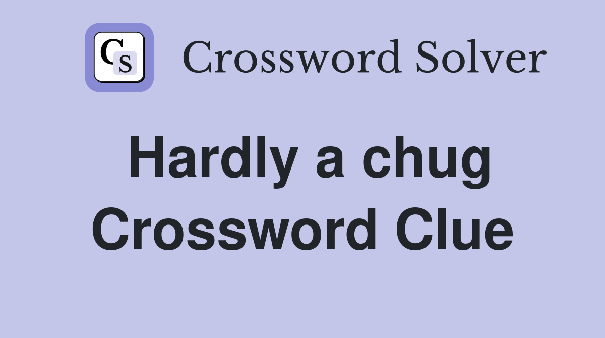 Hardly a chug Crossword Clue