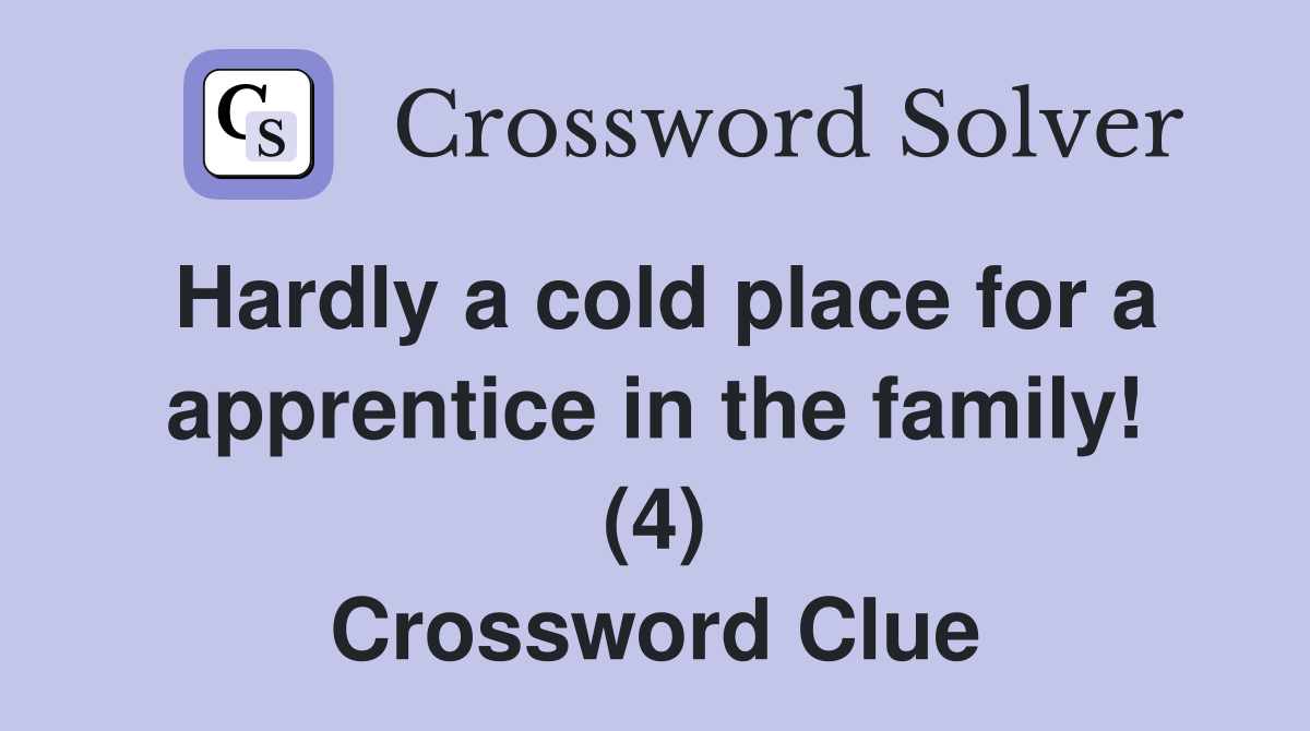 Hardly a cold place for a apprentice in the family! (4) Crossword Clue