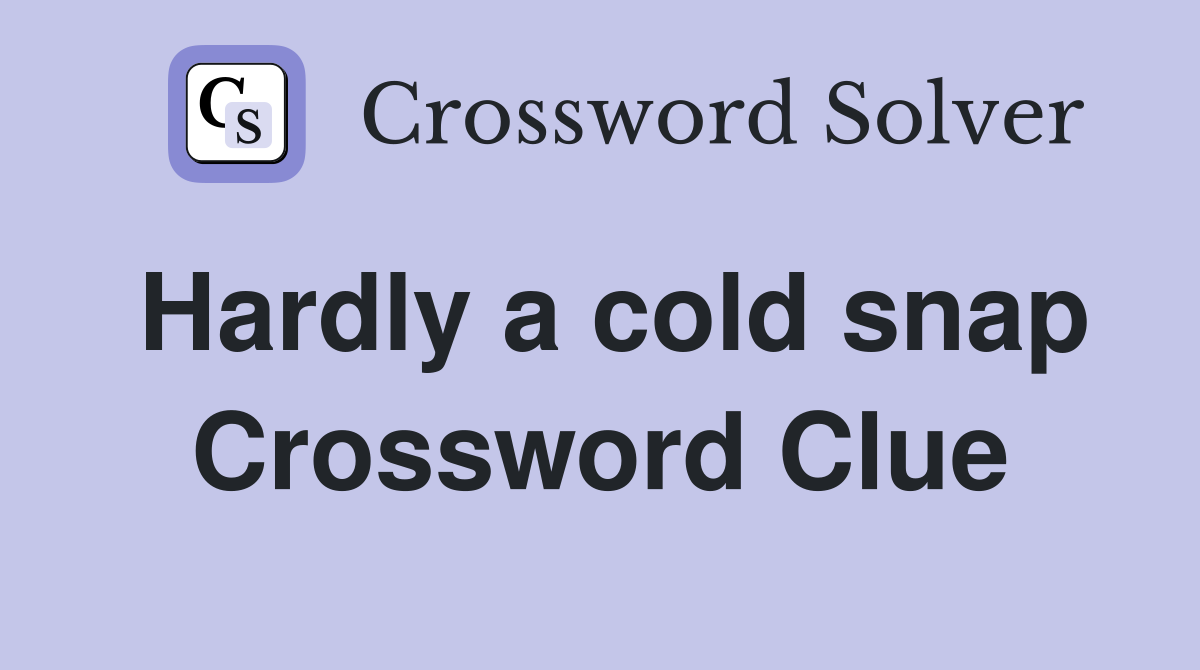 Hardly a cold snap Crossword Clue