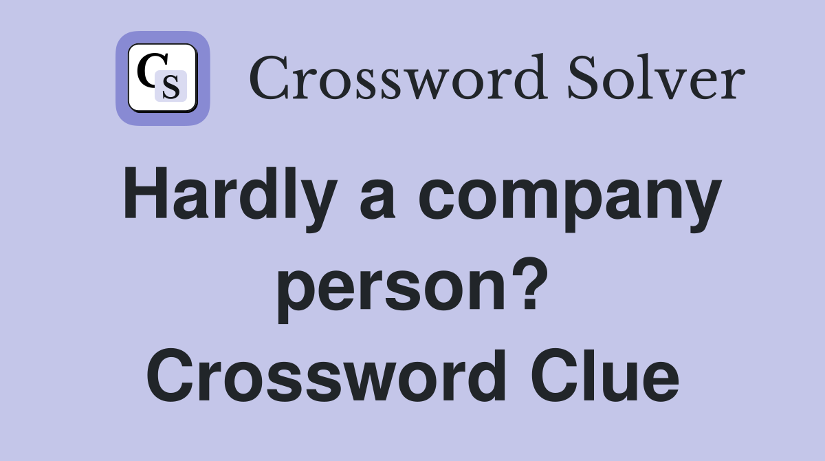 Hardly a company person? Crossword Clue