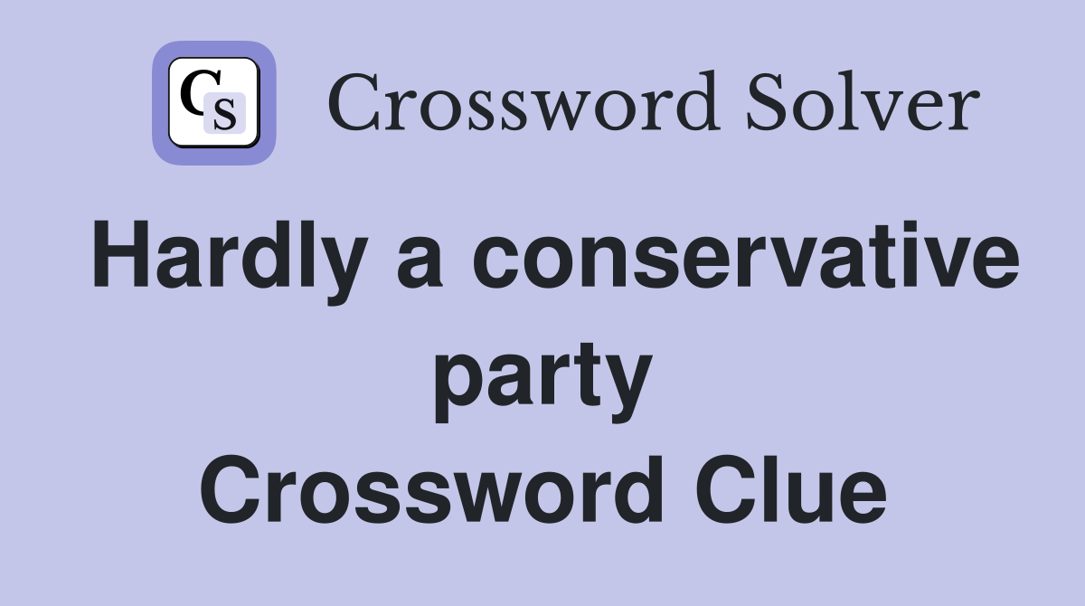 Hardly a conservative party Crossword Clue