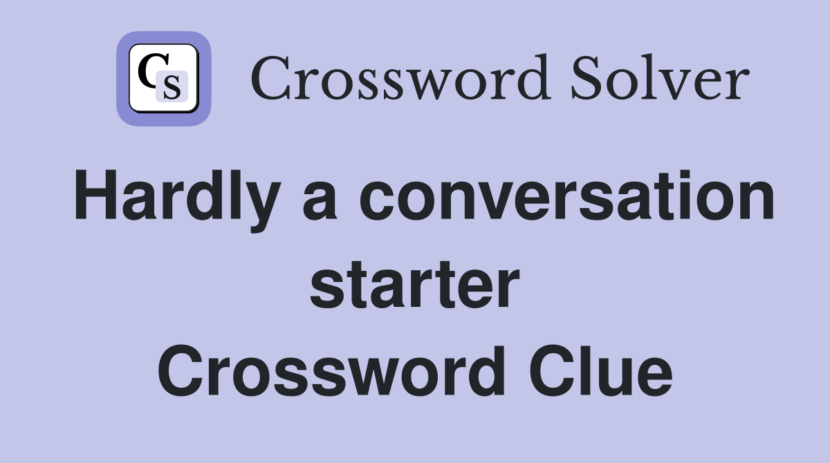 Hardly a conversation starter Crossword Clue