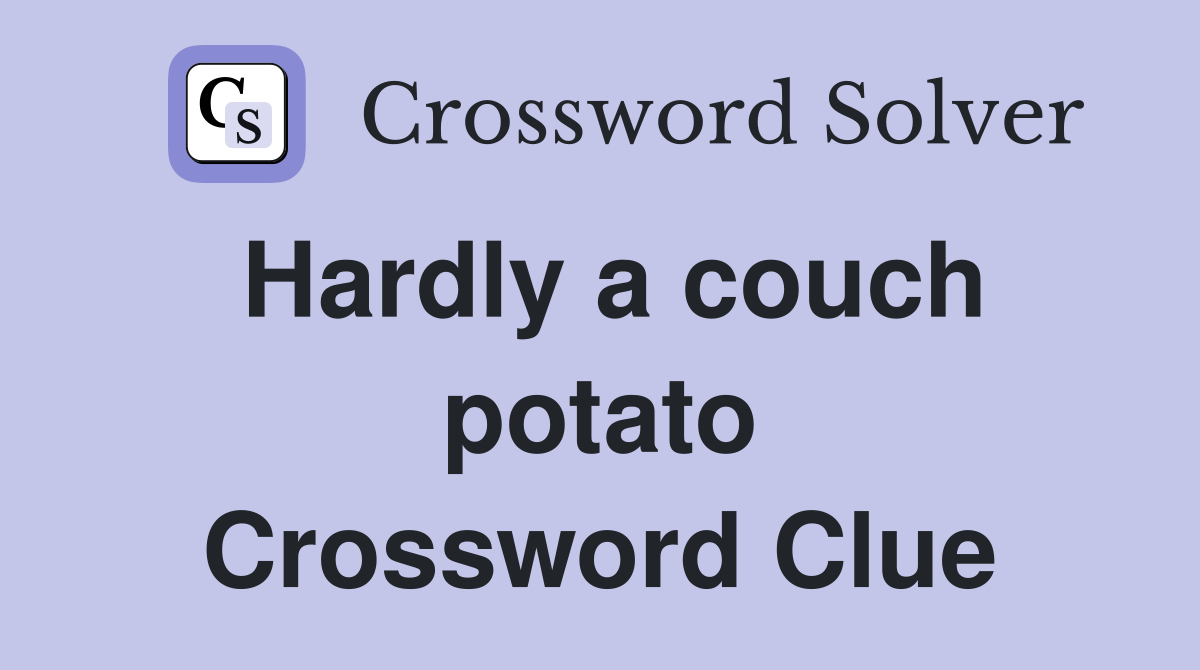 Hardly a couch potato Crossword Clue