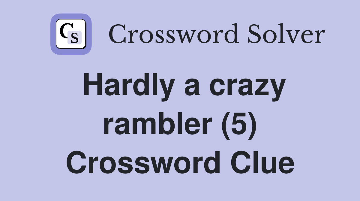 Hardly a crazy rambler (5) Crossword Clue