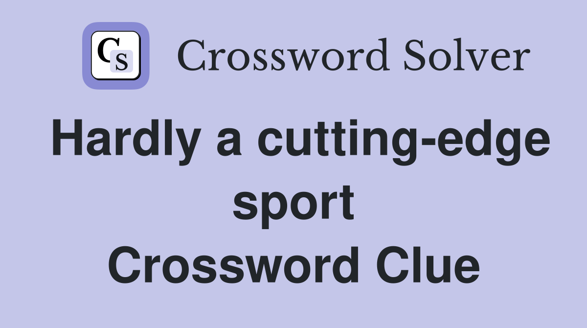 Hardly a cutting-edge sport Crossword Clue