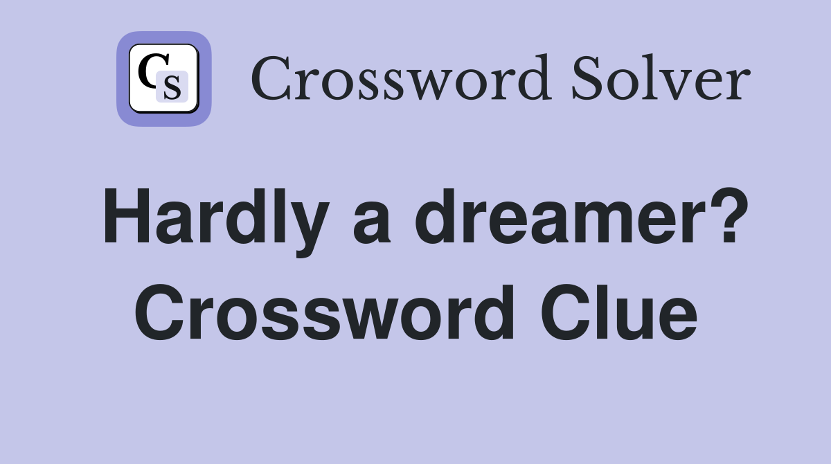 Hardly a dreamer? Crossword Clue