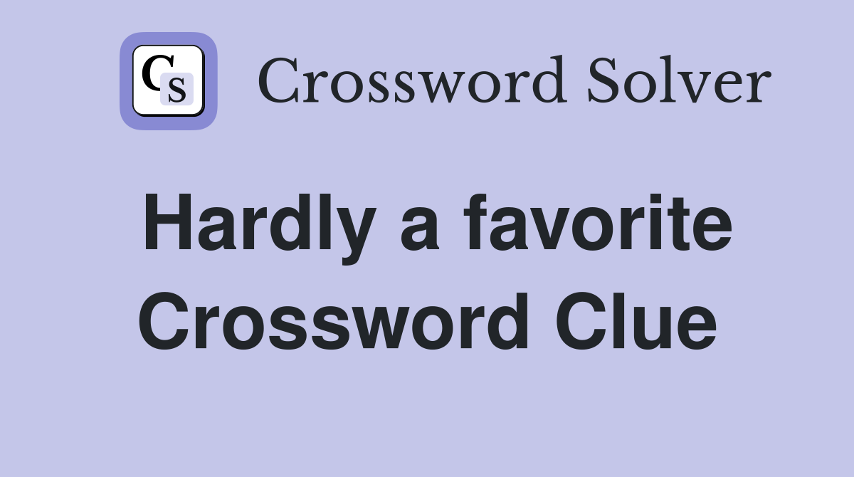 Hardly a favorite Crossword Clue