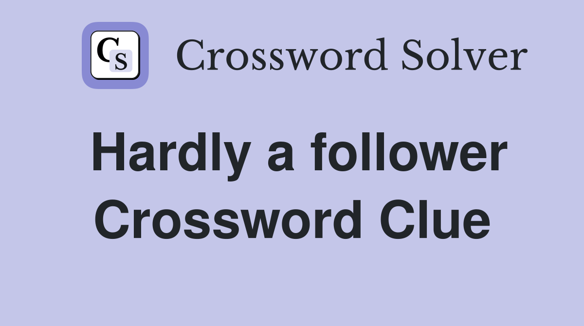 Hardly a follower Crossword Clue